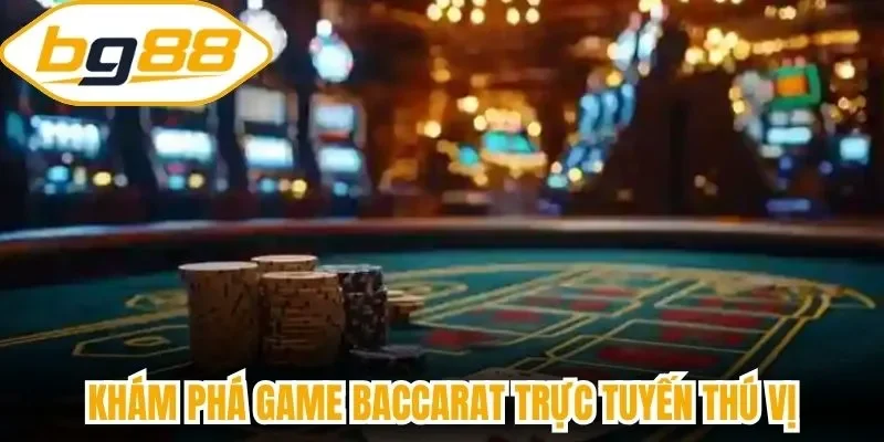 Khám phá game baccarat trực tuyến thú vị