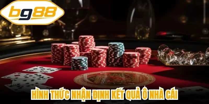 Hình thức nhận định kết quả ô nhà cái