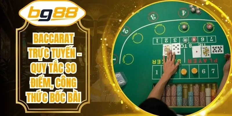 Baccarat Trực Tuyến - Quy Tắc So Điểm, Công Thức Bốc Bài