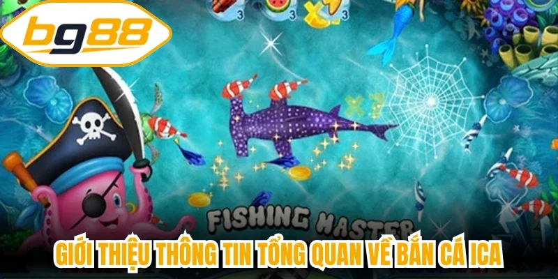 Giới thiệu thông tin tổng quan về Bắn cá Ica