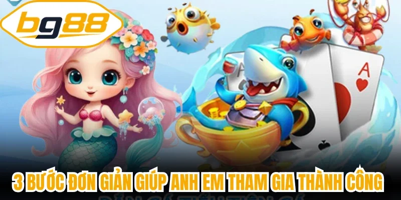 3 bước đơn giản giúp anh em tham gia thành công