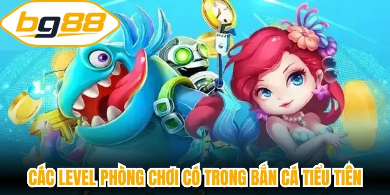 Các level phòng chơi có trong Bắn cá tiểu tiên
