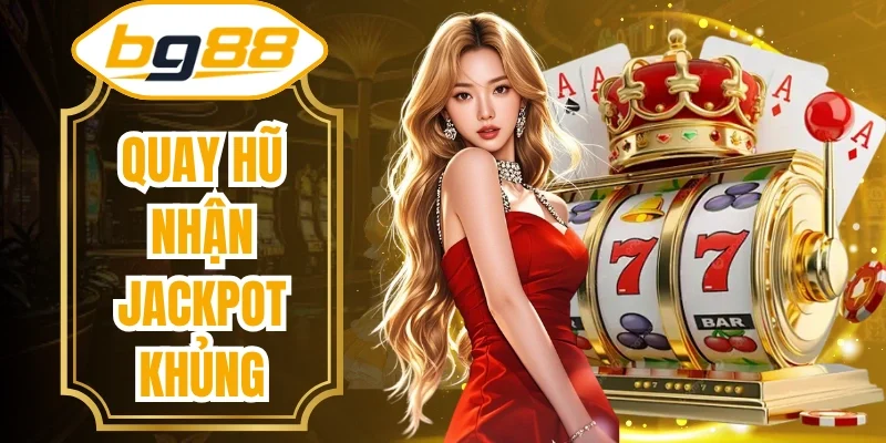 Quay hũ nhận jackpot khủng
