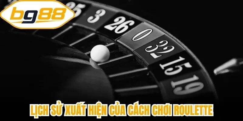 Lịch sử xuất hiện của cách chơi roulette