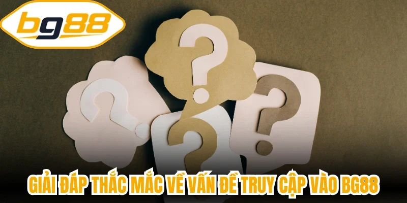 Giải đáp thắc mắc về vấn đề truy cập vào nhà cái BG88