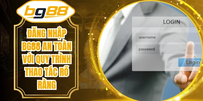 Đăng Nhập BG88 An Toàn Với Quy Trình Thao Tác Rõ Ràng