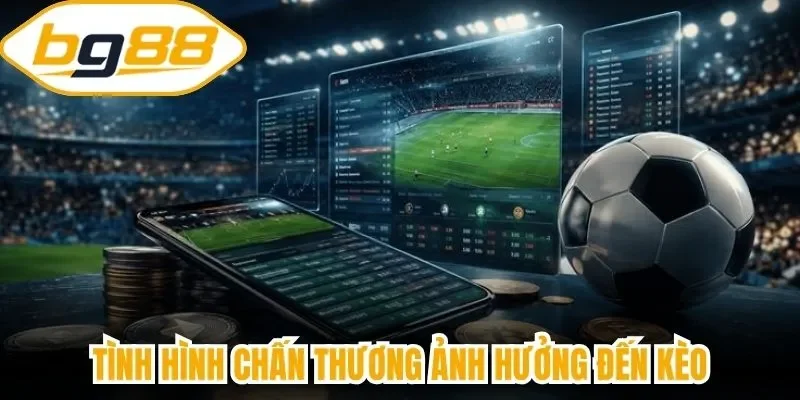 Tình hình chấn thương ảnh hưởng đến kèo