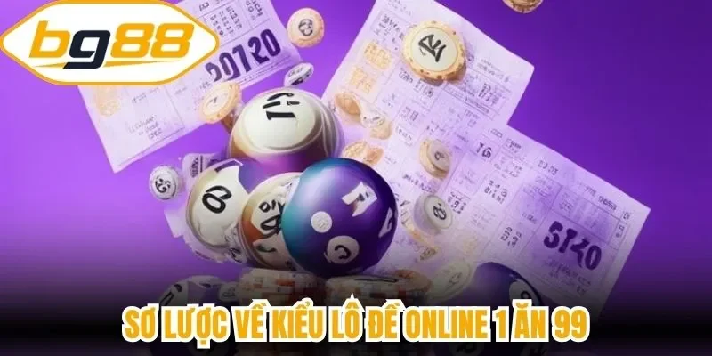 Sơ lược về kiểu lô đề online 1 ăn 99