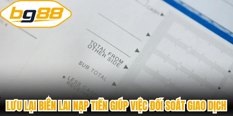 Lưu lại biên lai nạp tiền BG88 giúp việc đối soát giao dịch thuận tiện