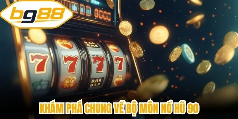 Khám phá chung về bộ môn nổ hũ 90