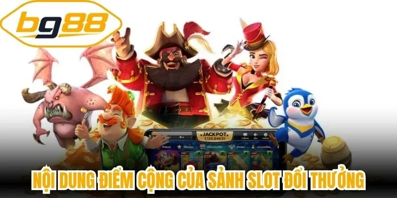 Nội dung điểm cộng của sảnh slot đổi thưởng