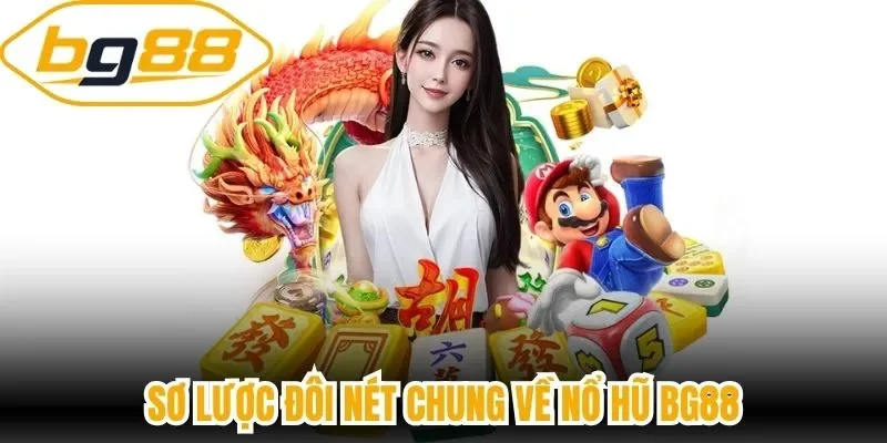 Sơ lược đôi nét chung về nổ hũ BG88