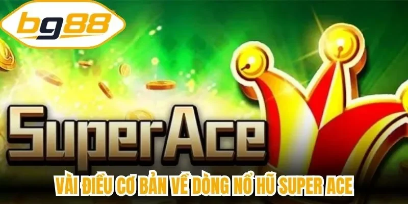 Vài điều cơ bản về dòng nổ hũ Super Ace