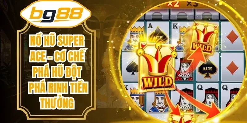 Nổ Hũ Super Ace – Cơ Chế Phá Hũ Đột Phá Rinh Tiền Thưởng
