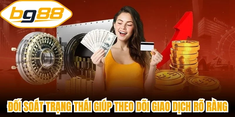 Đối soát trạng thái giúp theo dõi giao dịch rõ ràng