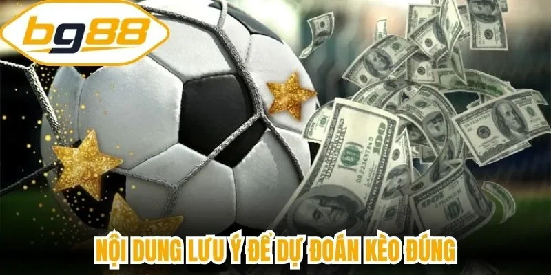 Nội dung lưu ý để dự đoán kèo đúng