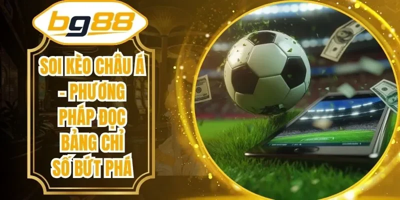 Soi Kèo Châu Á – Phương Pháp Đọc Bảng Chỉ Số Bứt Phá