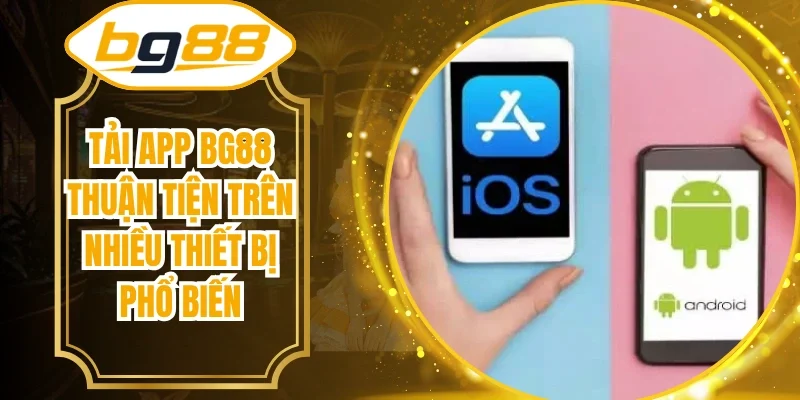 Tải App BG88 Thuận Tiện Trên Nhiều Thiết Bị Phổ Biến