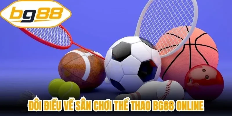 Đôi điều về sân chơi thể thao BG88 online