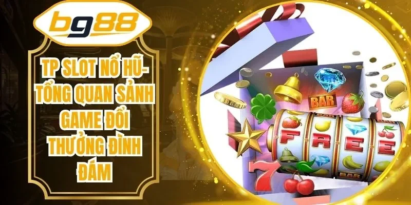 TP Slot Nổ Hũ- Tổng Quan Sảnh Game Đổi Thưởng Đình Đám