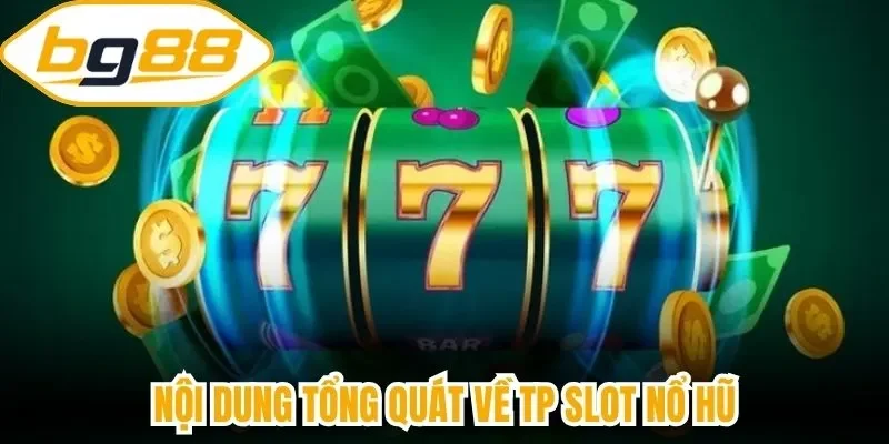 Nội dung tổng quát về TP Slot nổ hũ
